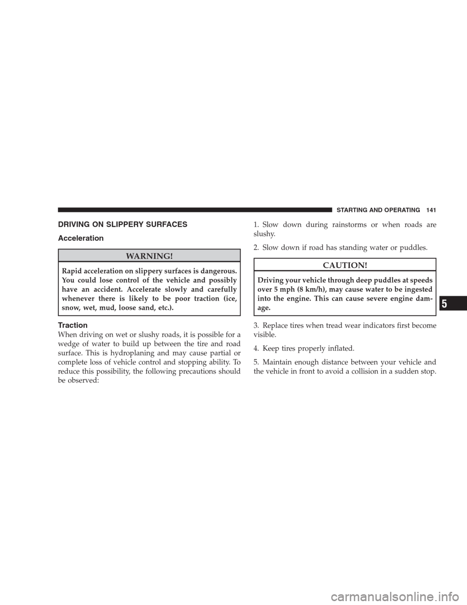 DODGE VIPER 2009 ZB II / 2.G User Guide DRIVING ON SLIPPERY SURFACES
Acceleration
WARNING!
Rapid acceleration on slippery surfaces is dangerous.
You could lose control of the vehicle and possibly
have an accident. Accelerate slowly and care DODGE VIPER 2009 ZB II / 2.G User Guide DRIVING ON SLIPPERY SURFACES
Acceleration
WARNING!
Rapid acceleration on slippery surfaces is dangerous.
You could lose control of the vehicle and possibly
have an accident. Accelerate slowly and care