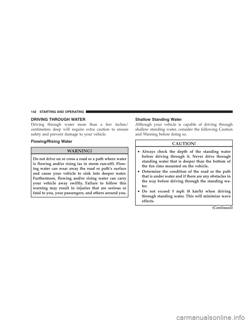 DODGE VIPER 2009 ZB II / 2.G Owners Manual DRIVING THROUGH WATER
Driving through water more than a few inches/
centimeters deep will require extra caution to ensure
safety and prevent damage to your vehicle.
Flowing/Rising Water
WARNING!
Do no DODGE VIPER 2009 ZB II / 2.G Owners Manual DRIVING THROUGH WATER
Driving through water more than a few inches/
centimeters deep will require extra caution to ensure
safety and prevent damage to your vehicle.
Flowing/Rising Water
WARNING!
Do no