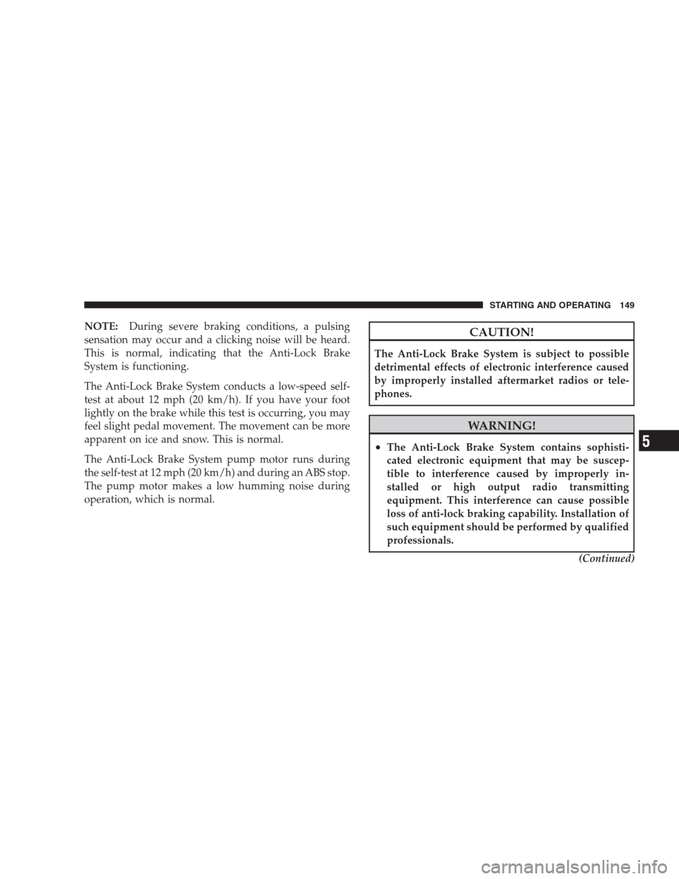 DODGE VIPER 2009 ZB II / 2.G User Guide NOTE:During severe braking conditions, a pulsing
sensation may occur and a clicking noise will be heard.
This is normal, indicating that the Anti-Lock Brake
System is functioning.
The Anti-Lock Brake DODGE VIPER 2009 ZB II / 2.G User Guide NOTE:During severe braking conditions, a pulsing
sensation may occur and a clicking noise will be heard.
This is normal, indicating that the Anti-Lock Brake
System is functioning.
The Anti-Lock Brake