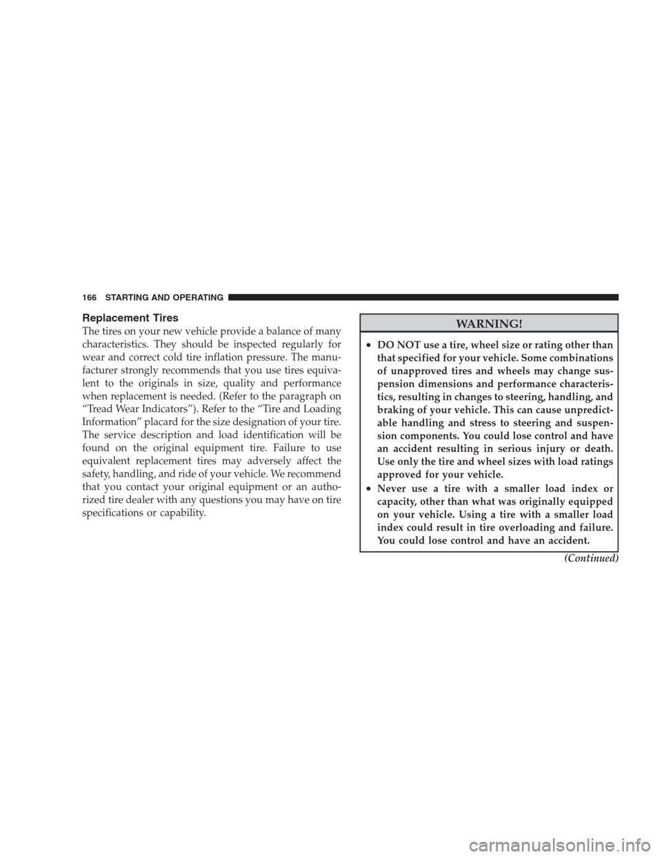 DODGE VIPER 2009 ZB II / 2.G Owners Manual Replacement Tires
The tires on your new vehicle provide a balance of many
characteristics. They should be inspected regularly for
wear and correct cold tire inflation pressure. The manu-
facturer stro DODGE VIPER 2009 ZB II / 2.G Owners Manual Replacement Tires
The tires on your new vehicle provide a balance of many
characteristics. They should be inspected regularly for
wear and correct cold tire inflation pressure. The manu-
facturer stro