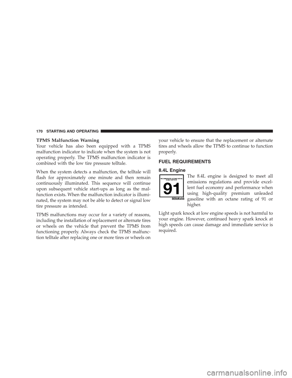 DODGE VIPER 2009 ZB II / 2.G Owners Manual TPMS Malfunction Warning
Your vehicle has also been equipped with a TPMS
malfunction indicator to indicate when the system is not
operating properly. The TPMS malfunction indicator is
combined with th