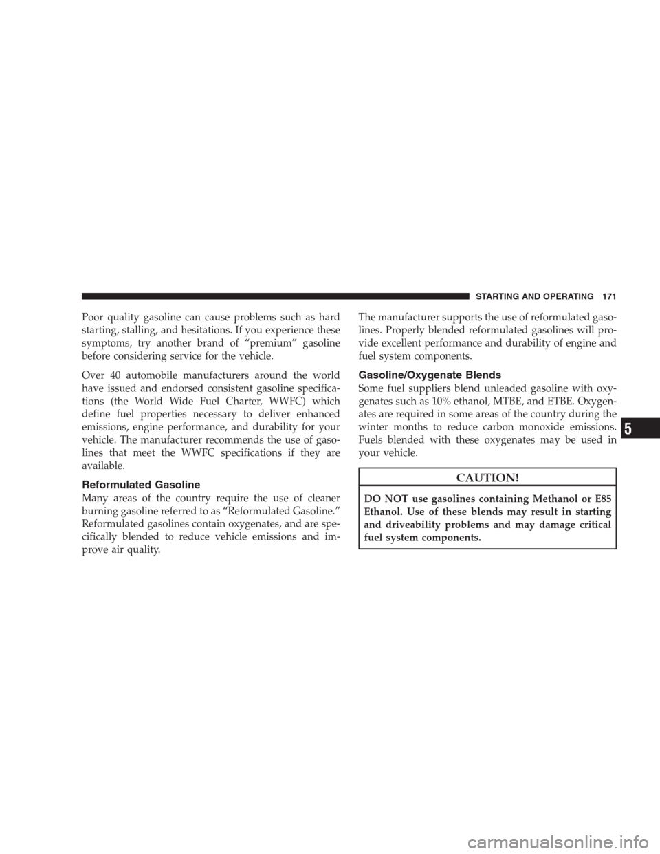DODGE VIPER 2009 ZB II / 2.G Owners Manual Poor quality gasoline can cause problems such as hard
starting, stalling, and hesitations. If you experience these
symptoms, try another brand of “premium” gasoline
before considering service for DODGE VIPER 2009 ZB II / 2.G Owners Manual Poor quality gasoline can cause problems such as hard
starting, stalling, and hesitations. If you experience these
symptoms, try another brand of “premium” gasoline
before considering service for