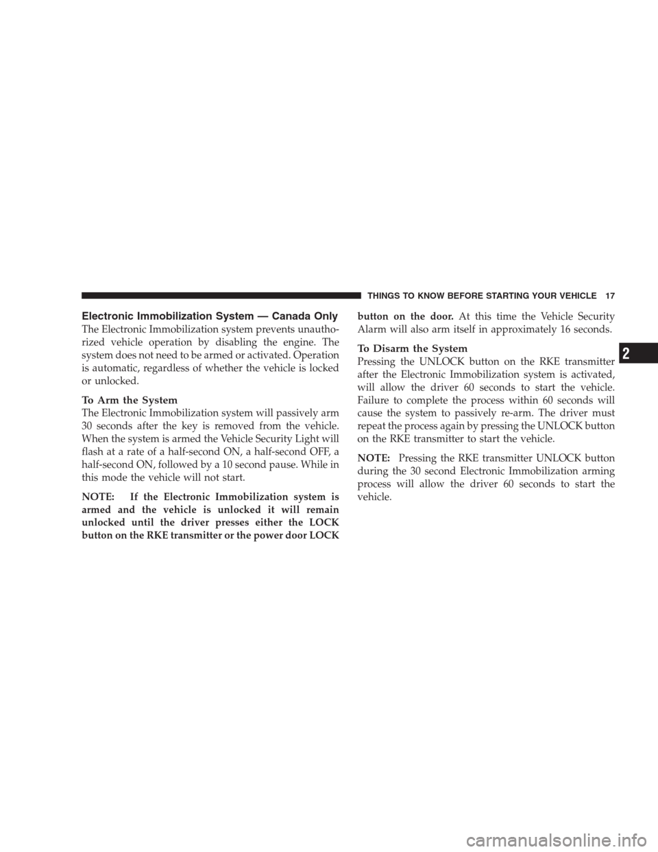 DODGE VIPER 2009 ZB II / 2.G User Guide Electronic Immobilization System — Canada Only
The Electronic Immobilization system prevents unautho-
rized vehicle operation by disabling the engine. The
system does not need to be armed or activat