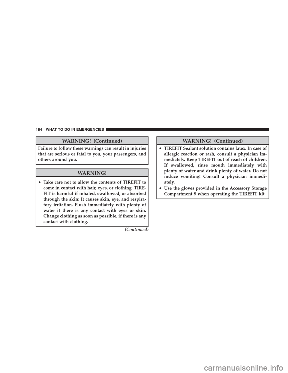 DODGE VIPER 2009 ZB II / 2.G User Guide WARNING! (Continued)
Failure to follow these warnings can result in injuries
that are serious or fatal to you, your passengers, and
others around you.
WARNING!
•Take care not to allow the contents o