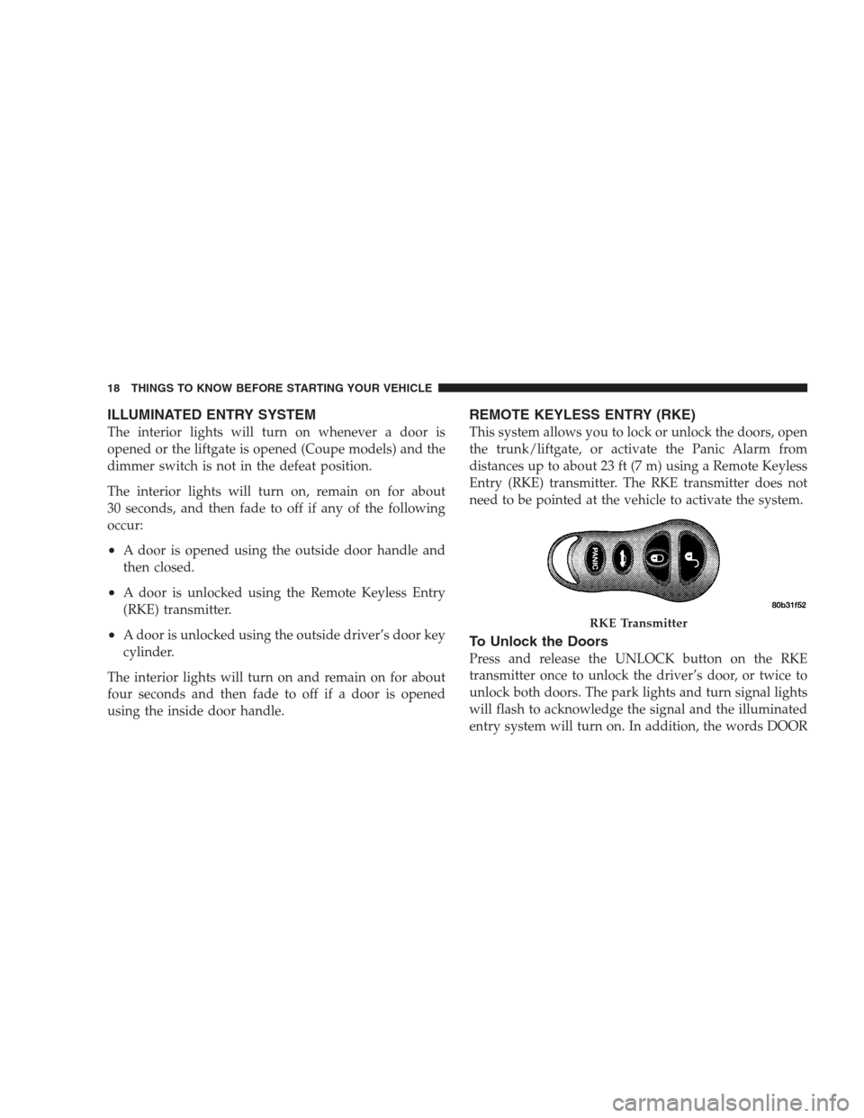 DODGE VIPER 2009 ZB II / 2.G Owners Manual ILLUMINATED ENTRY SYSTEM
The interior lights will turn on whenever a door is
opened or the liftgate is opened (Coupe models) and the
dimmer switch is not in the defeat position.
The interior lights wi