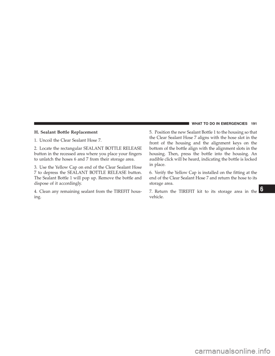DODGE VIPER 2009 ZB II / 2.G Owners Manual H. Sealant Bottle Replacement
1. Uncoil the Clear Sealant Hose 7.
2. Locate the rectangular SEALANT BOTTLE RELEASE
button in the recessed area where you place your fingers
to unlatch the hoses 6 and 7