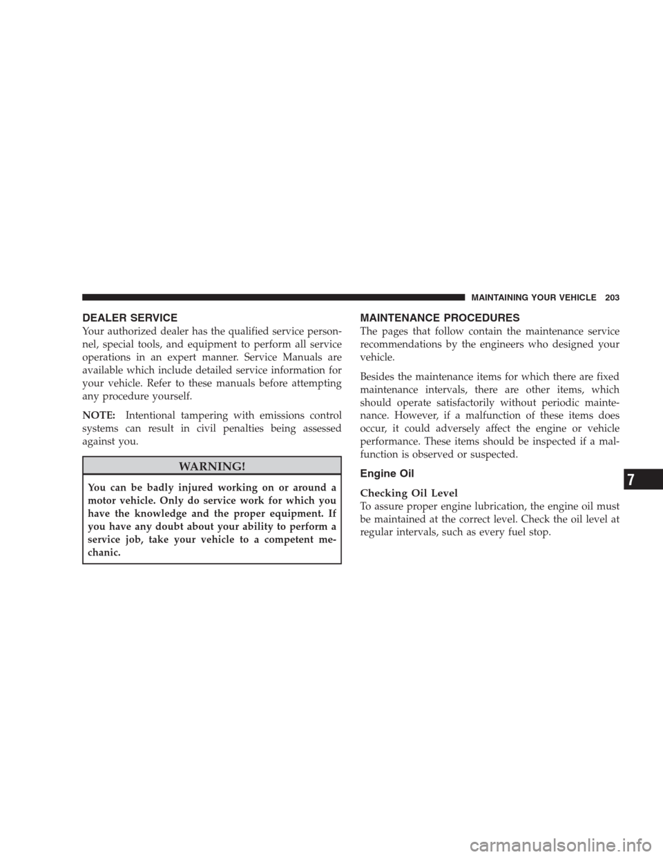 DODGE VIPER 2009 ZB II / 2.G User Guide DEALER SERVICE
Your authorized dealer has the qualified service person-
nel, special tools, and equipment to perform all service
operations in an expert manner. Service Manuals are
available which inc DODGE VIPER 2009 ZB II / 2.G User Guide DEALER SERVICE
Your authorized dealer has the qualified service person-
nel, special tools, and equipment to perform all service
operations in an expert manner. Service Manuals are
available which inc