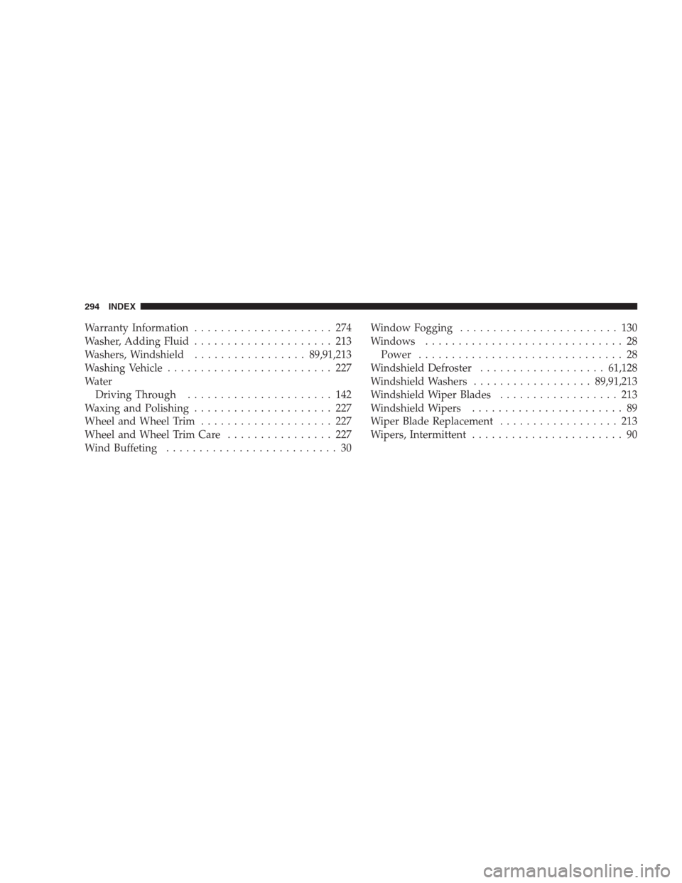 DODGE VIPER 2009 ZB II / 2.G Owners Manual Warranty Information..................... 274
Washer, Adding Fluid..................... 213
Washers, Windshield.................89,91,213
Washing Vehicle......................... 227
Water
Driving Thr