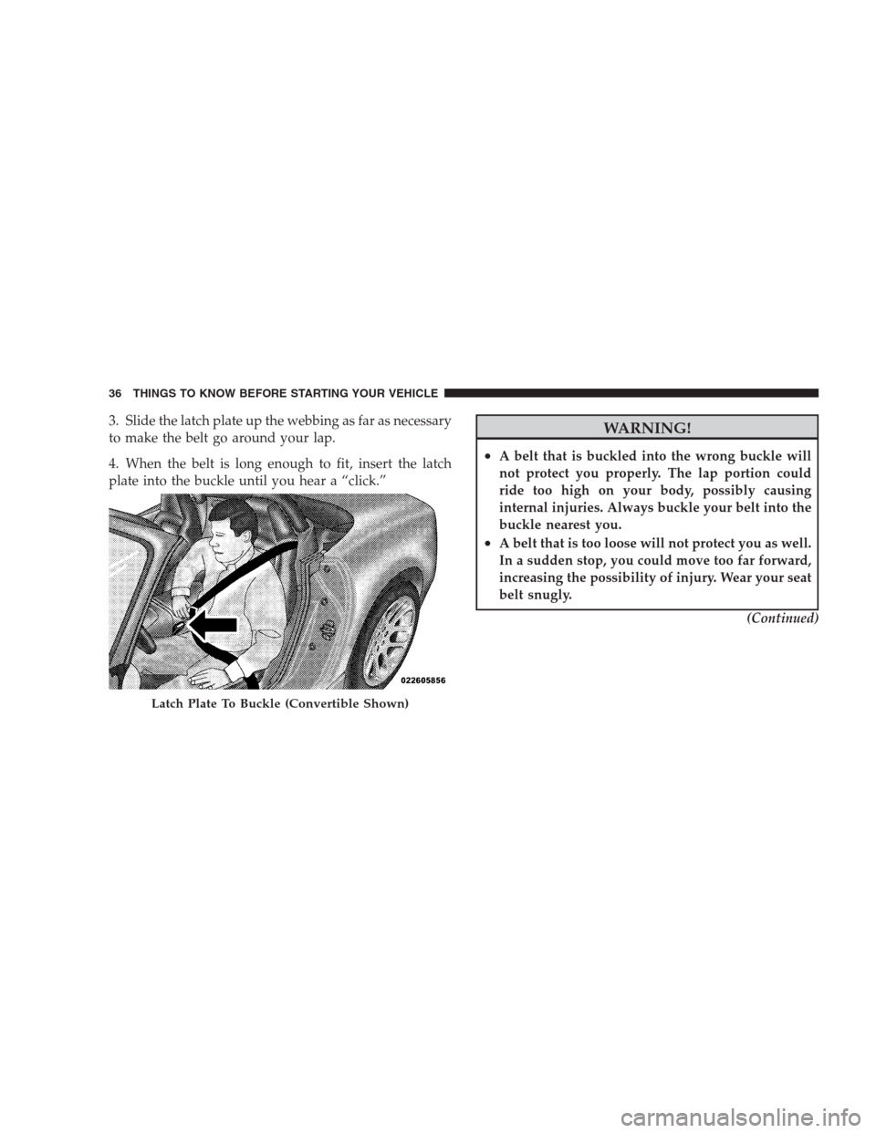 DODGE VIPER 2009 ZB II / 2.G Owners Guide 3. Slide the latch plate up the webbing as far as necessary
to make the belt go around your lap.
4. When the belt is long enough to fit, insert the latch
plate into the buckle until you hear a “clic
