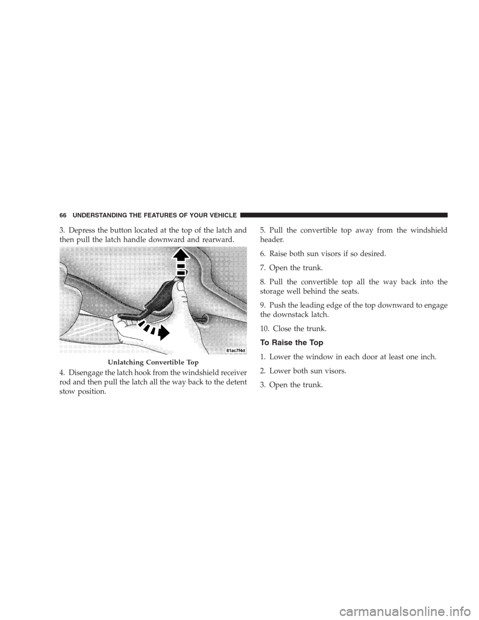 DODGE VIPER 2009 ZB II / 2.G Repair Manual 3. Depress the button located at the top of the latch and
then pull the latch handle downward and rearward.
4. Disengage the latch hook from the windshield receiver
rod and then pull the latch all the