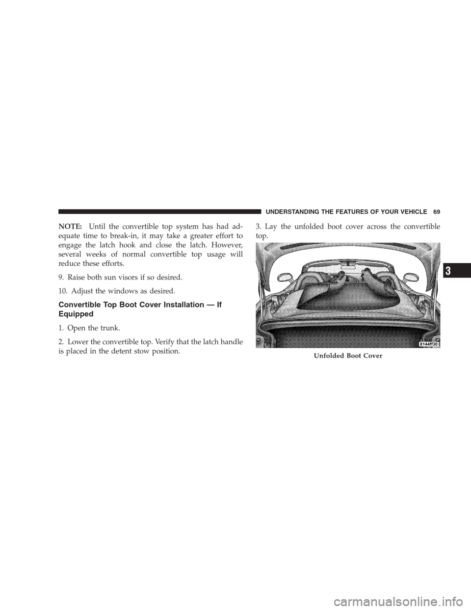 DODGE VIPER 2009 ZB II / 2.G Manual PDF NOTE:Until the convertible top system has had ad-
equate time to break-in, it may take a greater effort to
engage the latch hook and close the latch. However,
several weeks of normal convertible top u