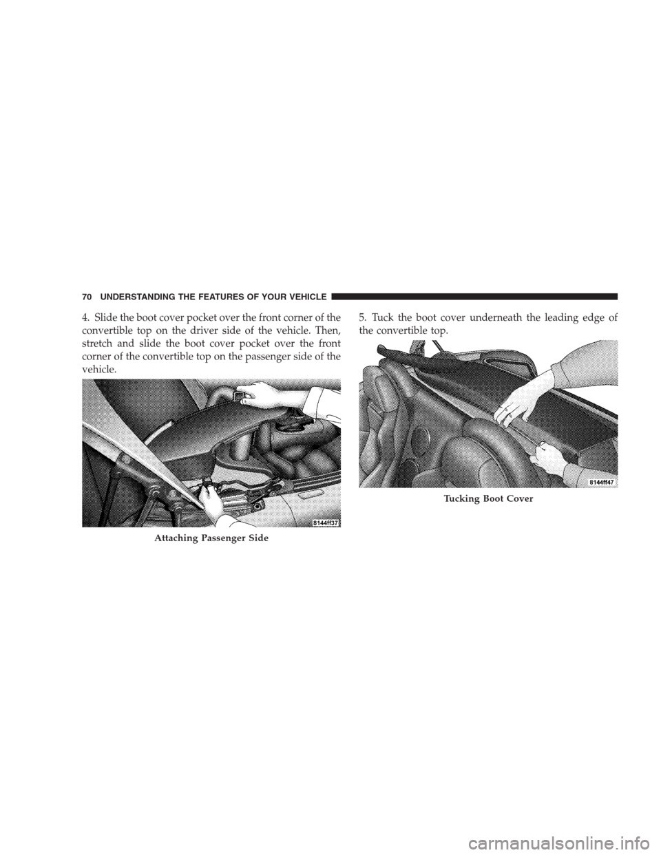DODGE VIPER 2009 ZB II / 2.G Manual PDF 4. Slide the boot cover pocket over the front corner of the
convertible top on the driver side of the vehicle. Then,
stretch and slide the boot cover pocket over the front
corner of the convertible to