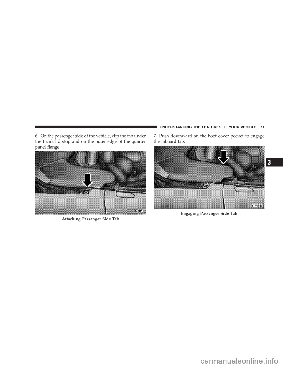 DODGE VIPER 2009 ZB II / 2.G Manual PDF 6. On the passenger side of the vehicle, clip the tab under
the trunk lid stop and on the outer edge of the quarter
panel flange.7. Push downward on the boot cover pocket to engage
the inboard tab.
At