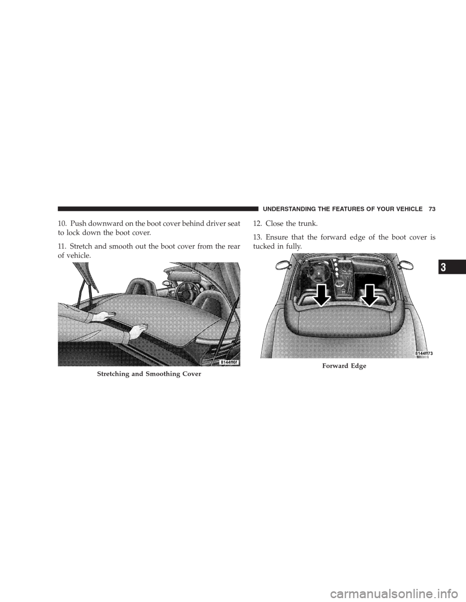 DODGE VIPER 2009 ZB II / 2.G Manual PDF 10. Push downward on the boot cover behind driver seat
to lock down the boot cover.
11. Stretch and smooth out the boot cover from the rear
of vehicle.12. Close the trunk.
13. Ensure that the forward 