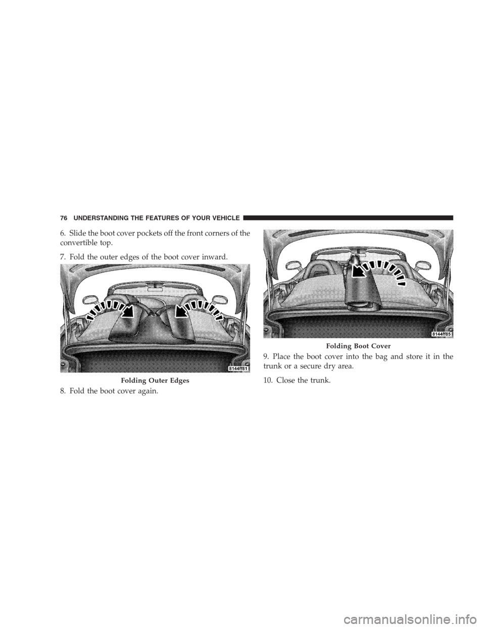 DODGE VIPER 2009 ZB II / 2.G Manual PDF 6. Slide the boot cover pockets off the front corners of the
convertible top.
7. Fold the outer edges of the boot cover inward.
8. Fold the boot cover again.9. Place the boot cover into the bag and st