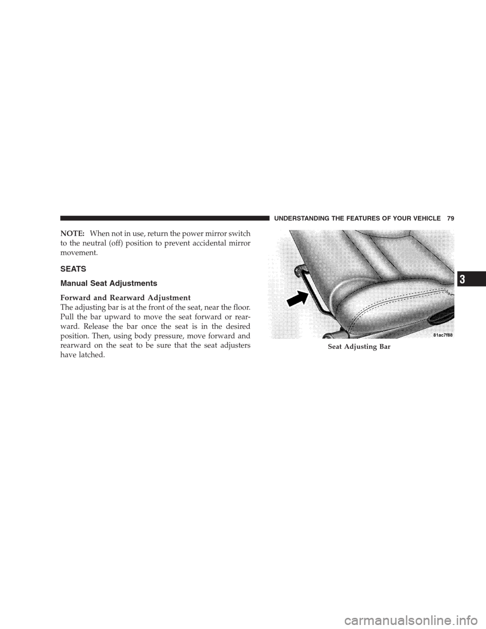 DODGE VIPER 2009 ZB II / 2.G Manual Online NOTE:When not in use, return the power mirror switch
to the neutral (off) position to prevent accidental mirror
movement.
SEATS
Manual Seat Adjustments
Forward and Rearward Adjustment
The adjusting ba