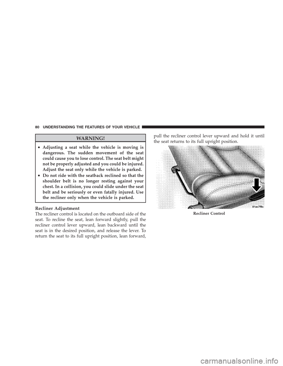DODGE VIPER 2009 ZB II / 2.G Manual Online WARNING!
•Adjusting a seat while the vehicle is moving is
dangerous. The sudden movement of the seat
could cause you to lose control. The seat belt might
not be properly adjusted and you could be in