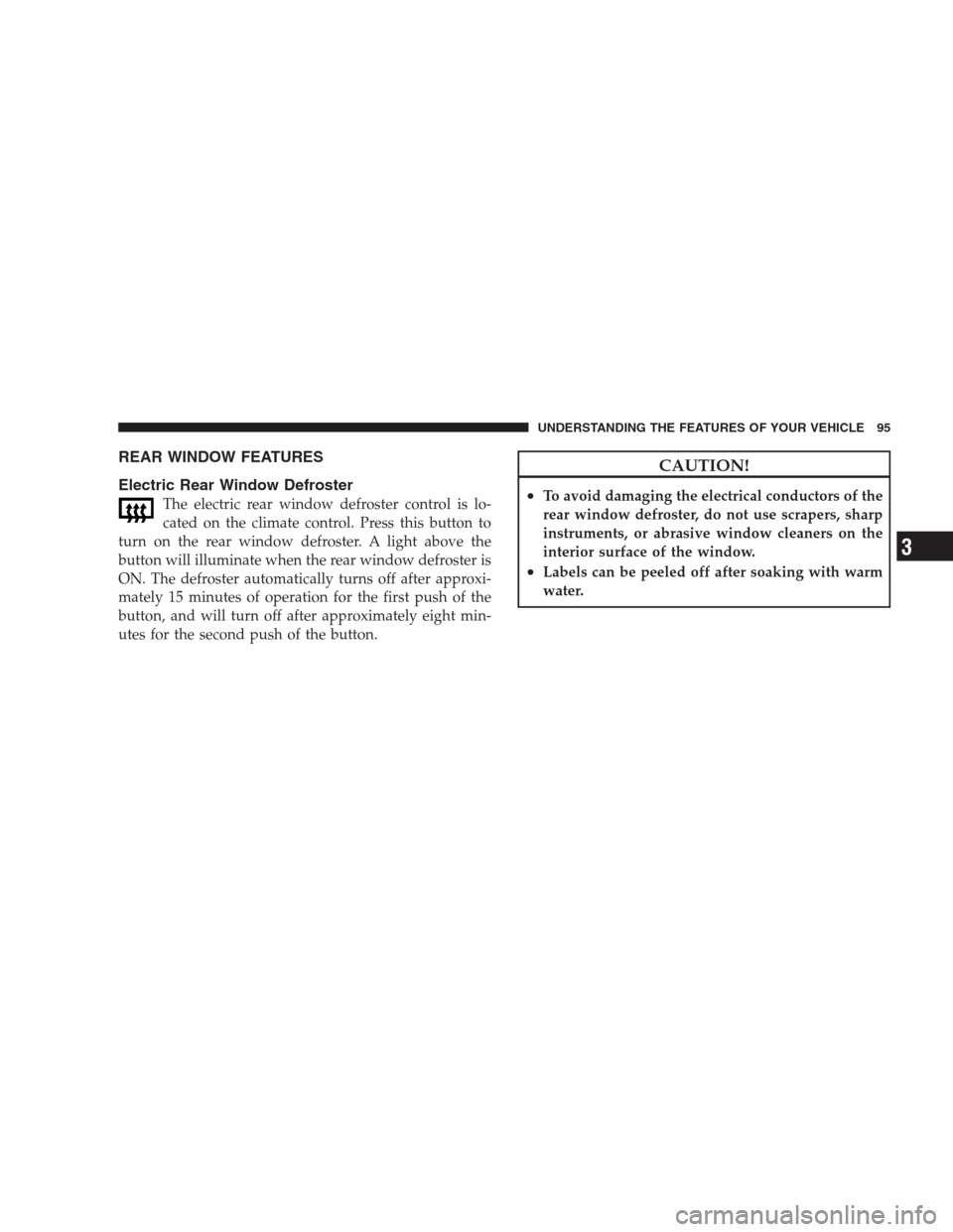 DODGE VIPER 2009 ZB II / 2.G Owners Manual REAR WINDOW FEATURES
Electric Rear Window Defroster
The electric rear window defroster control is lo-
cated on the climate control. Press this button to
turn on the rear window defroster. A light abov DODGE VIPER 2009 ZB II / 2.G Owners Manual REAR WINDOW FEATURES
Electric Rear Window Defroster
The electric rear window defroster control is lo-
cated on the climate control. Press this button to
turn on the rear window defroster. A light abov