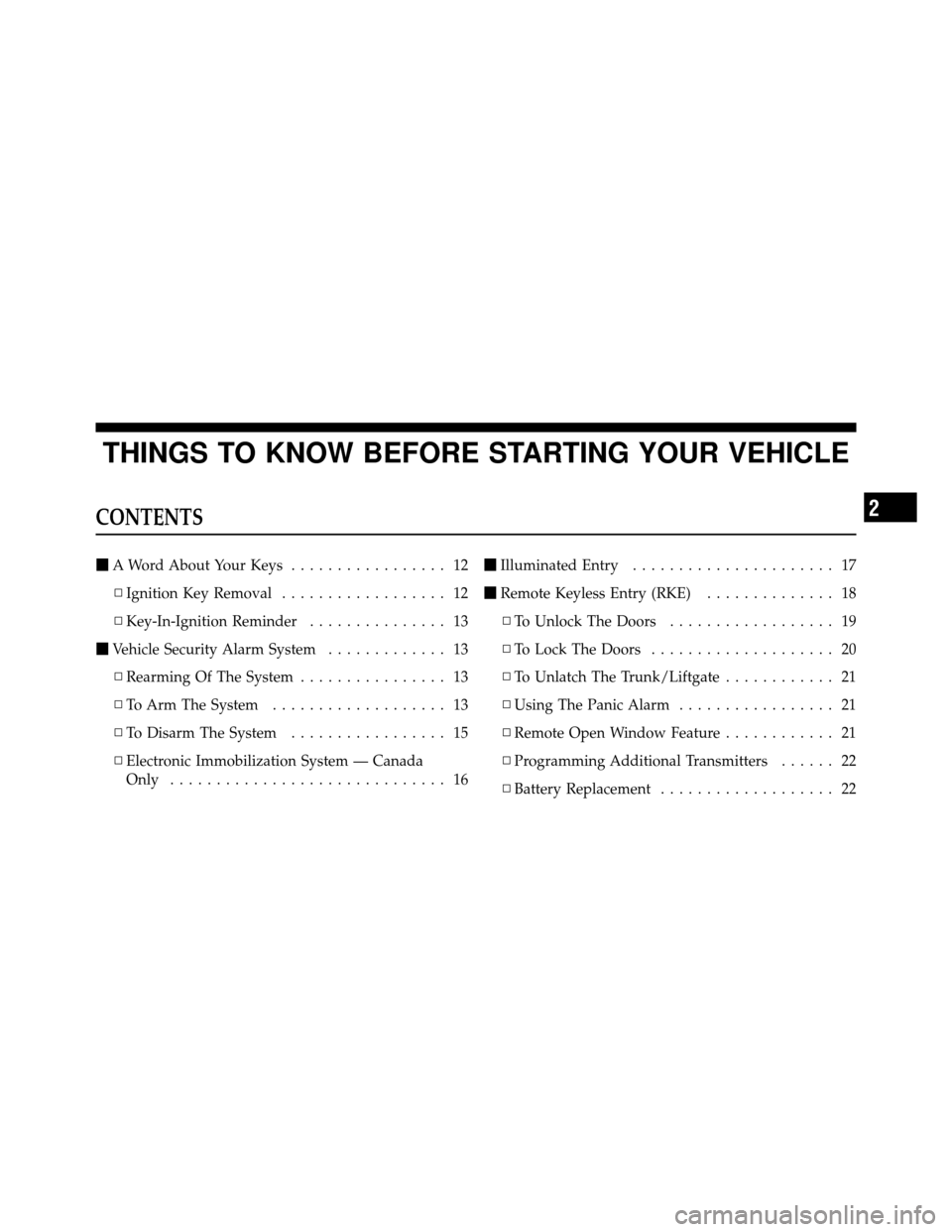 DODGE VIPER 2010 ZB II / 2.G User Guide THINGS TO KNOW BEFORE STARTING YOUR VEHICLE
CONTENTS
A Word About Your Keys ................. 12
▫ Ignition Key Removal .................. 12
▫ Key-In-Ignition Reminder ............... 13
 Vehic