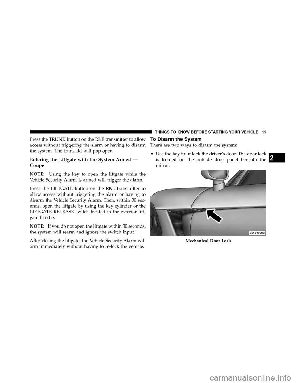 DODGE VIPER 2010 ZB II / 2.G User Guide Press the TRUNK button on the RKE transmitter to allow
access without triggering the alarm or having to disarm
the system. The trunk lid will pop open.
Entering the Liftgate with the System Armed —
