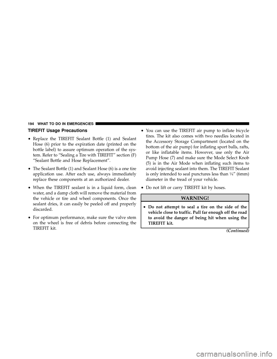 DODGE VIPER 2010 ZB II / 2.G Owners Manual TIREFIT Usage Precautions
•
Replace the TIREFIT Sealant Bottle (1) and Sealant
Hose (6) prior to the expiration date (printed on the
bottle label) to assure optimum operation of the sys-
tem. Refer 