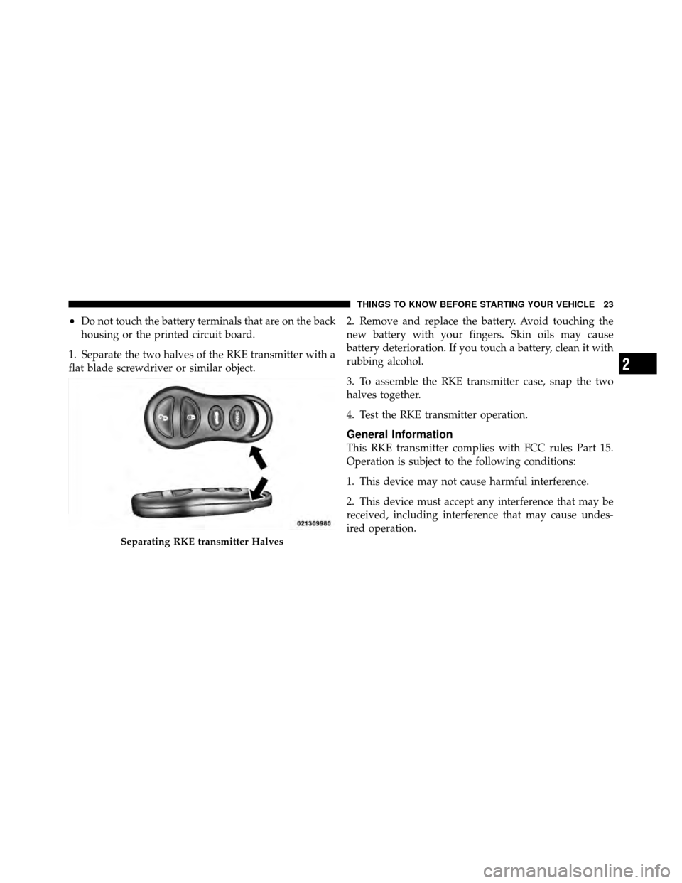 DODGE VIPER 2010 ZB II / 2.G Owners Manual •Do not touch the battery terminals that are on the back
housing or the printed circuit board.
1. Separate the two halves of the RKE transmitter with a
flat blade screwdriver or similar object. 2. R DODGE VIPER 2010 ZB II / 2.G Owners Manual •Do not touch the battery terminals that are on the back
housing or the printed circuit board.
1. Separate the two halves of the RKE transmitter with a
flat blade screwdriver or similar object. 2. R