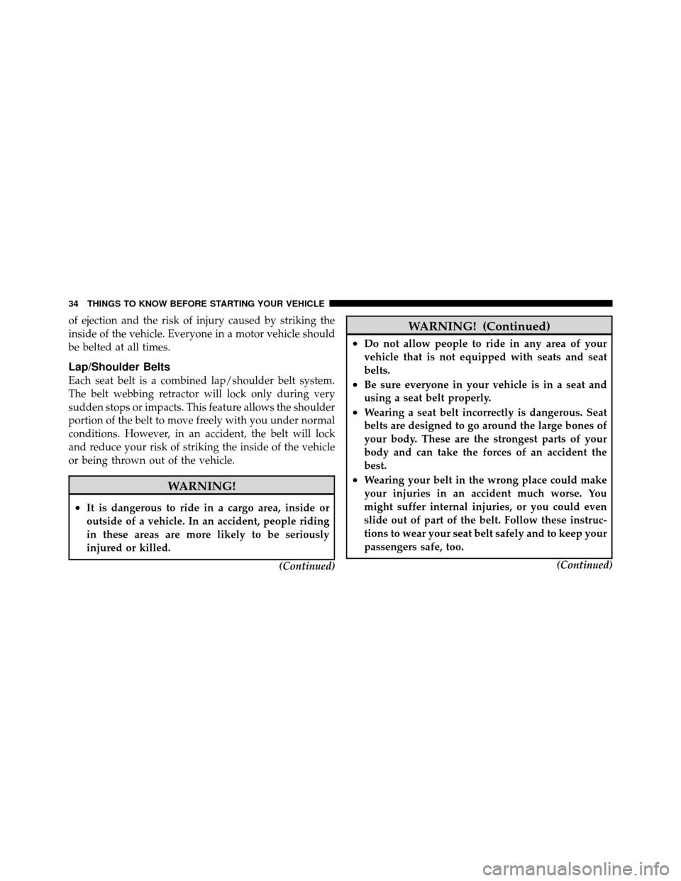 DODGE VIPER 2010 ZB II / 2.G Owners Manual of ejection and the risk of injury caused by striking the
inside of the vehicle. Everyone in a motor vehicle should
be belted at all times.
Lap/Shoulder Belts
Each seat belt is a combined lap/shoulder