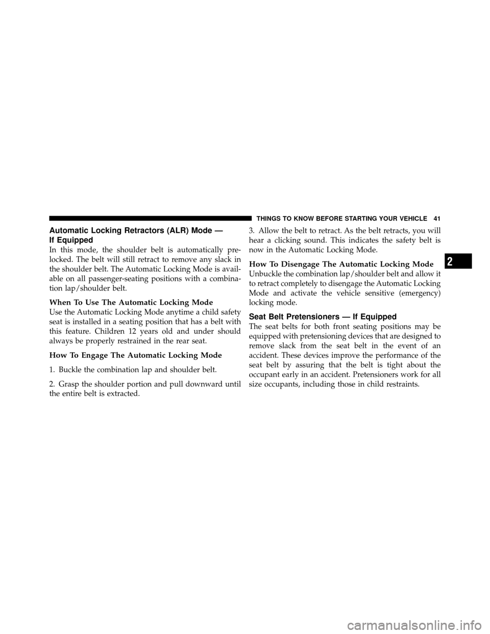DODGE VIPER 2010 ZB II / 2.G Service Manual Automatic Locking Retractors (ALR) Mode —
If Equipped
In this mode, the shoulder belt is automatically pre-
locked. The belt will still retract to remove any slack in
the shoulder belt. The Automati
