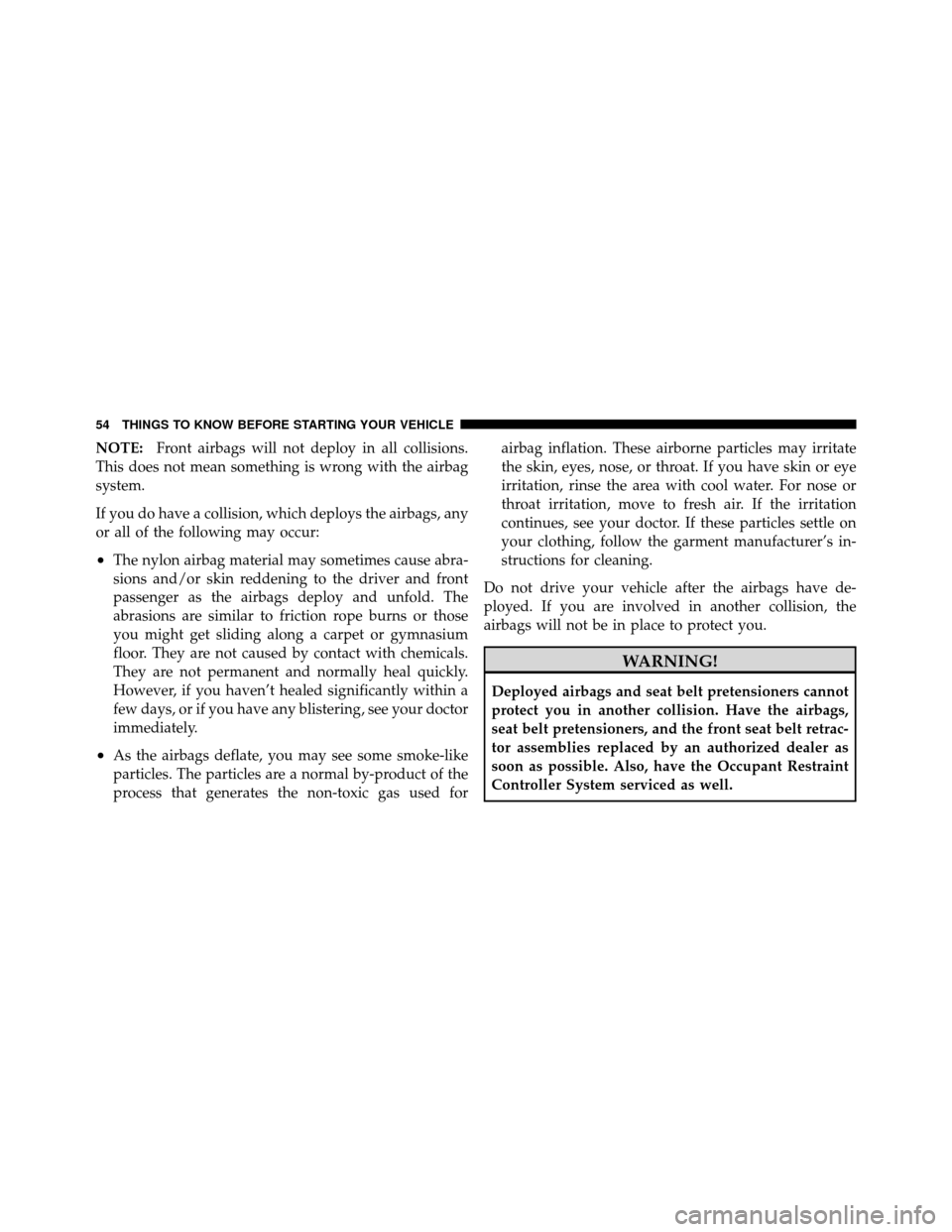 DODGE VIPER 2010 ZB II / 2.G Workshop Manual NOTE:Front airbags will not deploy in all collisions.
This does not mean something is wrong with the airbag
system.
If you do have a collision, which deploys the airbags, any
or all of the following m DODGE VIPER 2010 ZB II / 2.G Workshop Manual NOTE:Front airbags will not deploy in all collisions.
This does not mean something is wrong with the airbag
system.
If you do have a collision, which deploys the airbags, any
or all of the following m