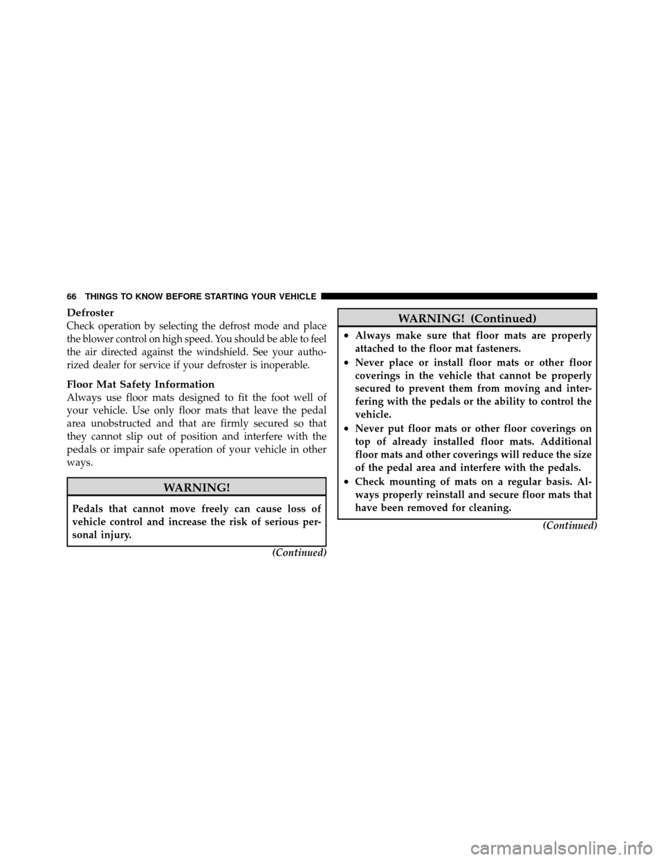 DODGE VIPER 2010 ZB II / 2.G Repair Manual Defroster
Check operation by selecting the defrost mode and place
the blower control on high speed. You should be able to feel
the air directed against the windshield. See your autho-
rized dealer for DODGE VIPER 2010 ZB II / 2.G Repair Manual Defroster
Check operation by selecting the defrost mode and place
the blower control on high speed. You should be able to feel
the air directed against the windshield. See your autho-
rized dealer for