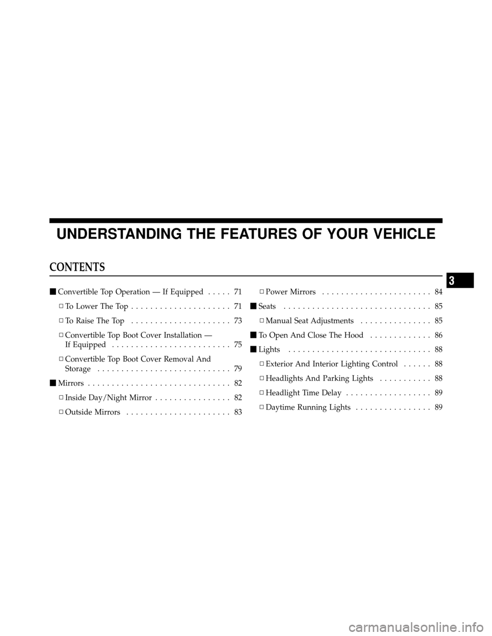 DODGE VIPER 2010 ZB II / 2.G Owners Manual UNDERSTANDING THE FEATURES OF YOUR VEHICLE
CONTENTS
Convertible Top Operation — If Equipped ..... 71
▫ To Lower The Top ..................... 71
▫ To Raise The Top ..................... 73
▫ 