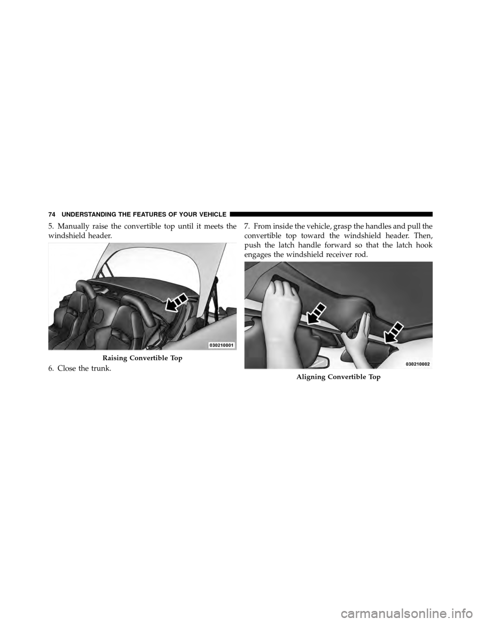 DODGE VIPER 2010 ZB II / 2.G Manual PDF 5. Manually raise the convertible top until it meets the
windshield header.
6. Close the trunk.7. From inside the vehicle, grasp the handles and pull the
convertible top toward the windshield header. 