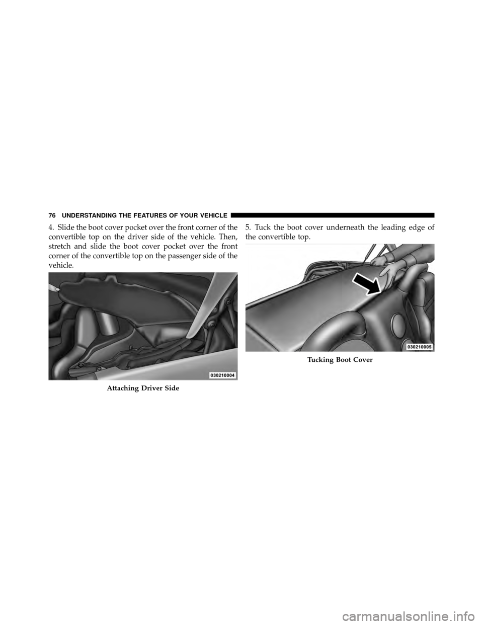 DODGE VIPER 2010 ZB II / 2.G Manual PDF 4. Slide the boot cover pocket over the front corner of the
convertible top on the driver side of the vehicle. Then,
stretch and slide the boot cover pocket over the front
corner of the convertible to