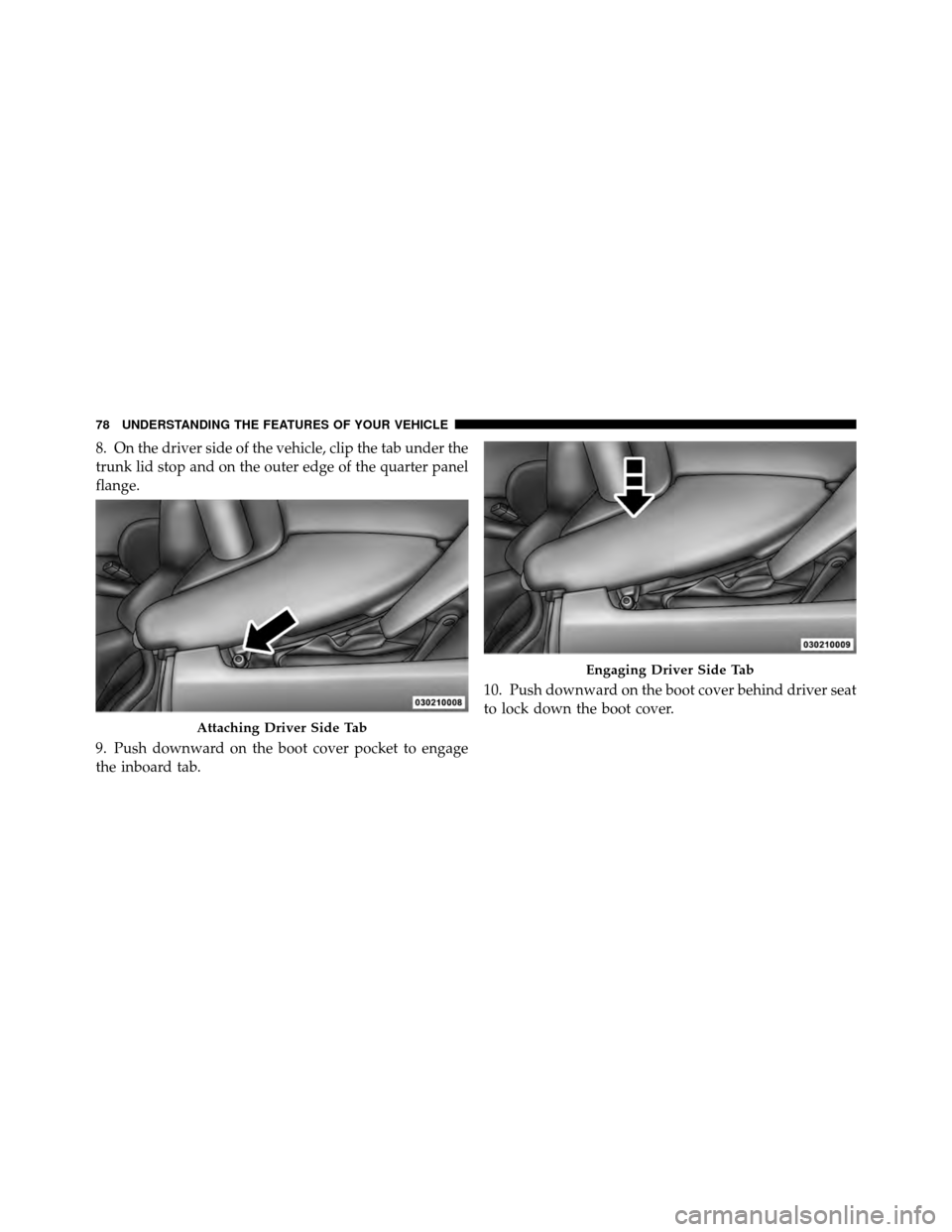 DODGE VIPER 2010 ZB II / 2.G Manual Online 8. On the driver side of the vehicle, clip the tab under the
trunk lid stop and on the outer edge of the quarter panel
flange.
9. Push downward on the boot cover pocket to engage
the inboard tab.10. P