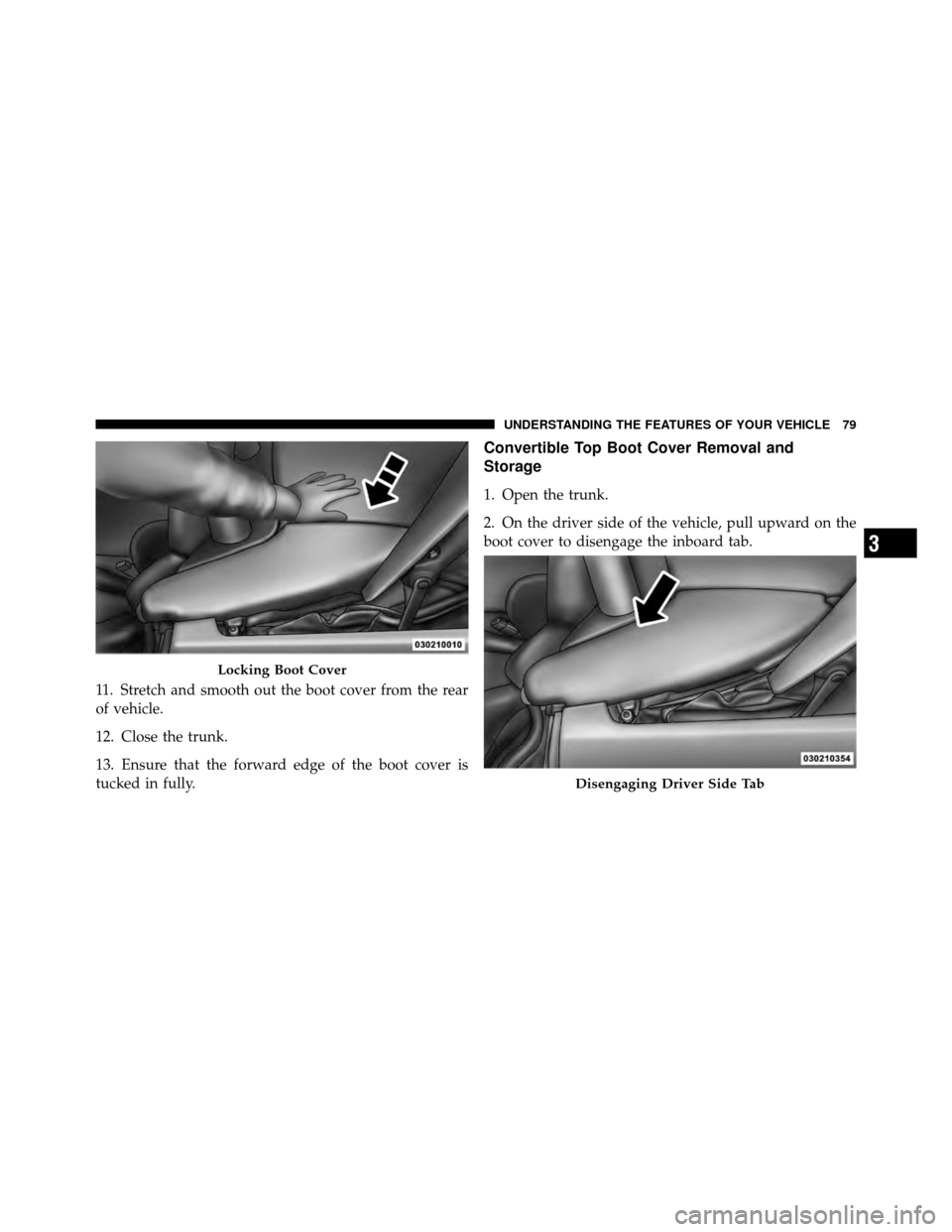 DODGE VIPER 2010 ZB II / 2.G Manual Online 11. Stretch and smooth out the boot cover from the rear
of vehicle.
12. Close the trunk.
13. Ensure that the forward edge of the boot cover is
tucked in fully.
Convertible Top Boot Cover Removal and
S