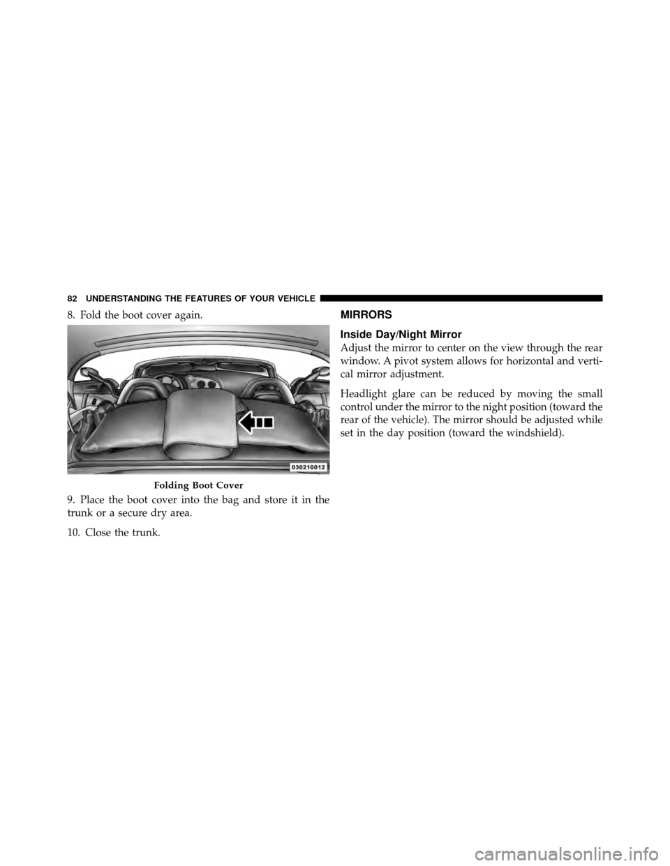 DODGE VIPER 2010 ZB II / 2.G Manual Online 8. Fold the boot cover again.
9. Place the boot cover into the bag and store it in the
trunk or a secure dry area.
10. Close the trunk.MIRRORS
Inside Day/Night Mirror
Adjust the mirror to center on th