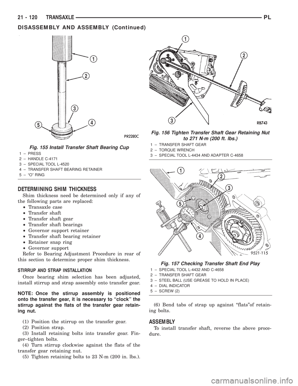 DODGE NEON 2000  Service Repair Manual DETERMINING SHIM THICKNESS
Shim thickness need be determined only if any of
the following parts are replaced:
²Transaxle case
²Transfer shaft
²Transfer shaft gear
²Transfer shaft bearings
²Govern