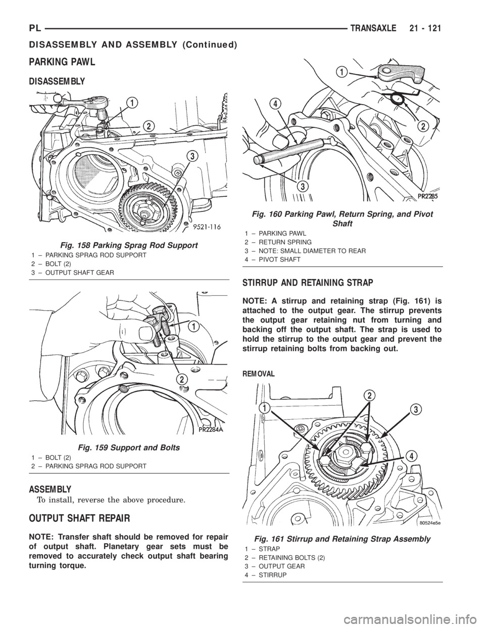 DODGE NEON 2000  Service Repair Manual PARKING PAWL
DISASSEMBLY
ASSEMBLY
To install, reverse the above procedure.
OUTPUT SHAFT REPAIR
NOTE: Transfer shaft should be removed for repair
of output shaft. Planetary gear sets must be
removed to