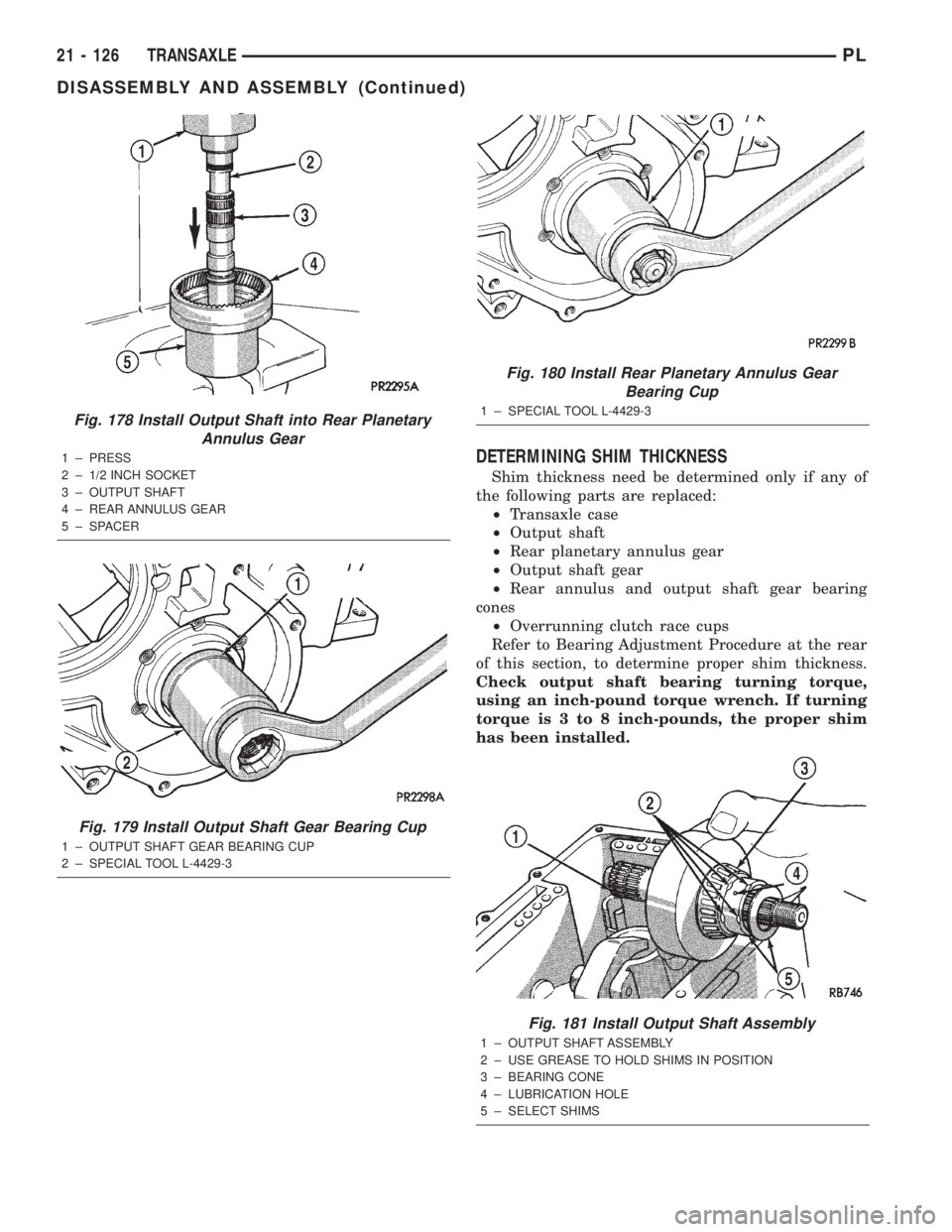 DODGE NEON 2000  Service Repair Manual DETERMINING SHIM THICKNESS
Shim thickness need be determined only if any of
the following parts are replaced:
²Transaxle case
²Output shaft
²Rear planetary annulus gear
²Output shaft gear
²Rear a