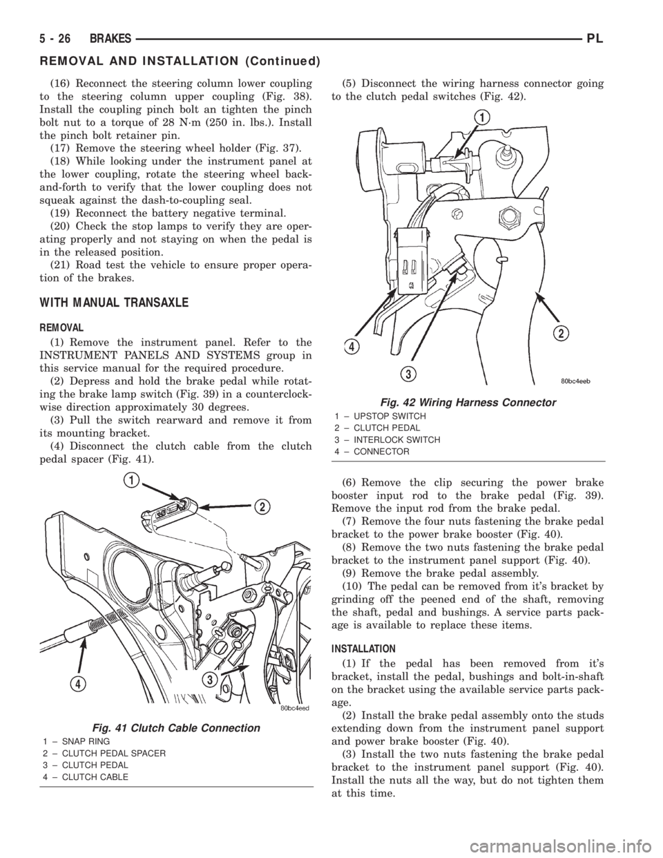DODGE NEON 2000 Service Repair Manual (16) Reconnect the steering column lower coupling
to the steering column upper coupling (Fig. 38).
Install the coupling pinch bolt an tighten the pinch
bolt nut to a torque of 28 N´m (250 in. lbs.). DODGE NEON 2000 Service Repair Manual (16) Reconnect the steering column lower coupling
to the steering column upper coupling (Fig. 38).
Install the coupling pinch bolt an tighten the pinch
bolt nut to a torque of 28 N´m (250 in. lbs.).