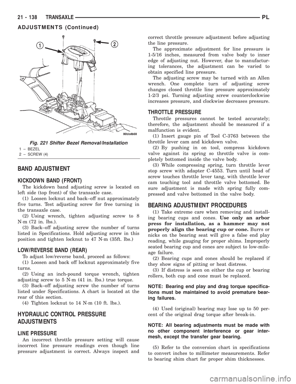 DODGE NEON 2000  Service Repair Manual BAND ADJUSTMENT
KICKDOWN BAND (FRONT)
The kickdown band adjusting screw is located on
left side (top front) of the transaxle case.
(1) Loosen locknut and back±off nut approximately
five turns. Test a