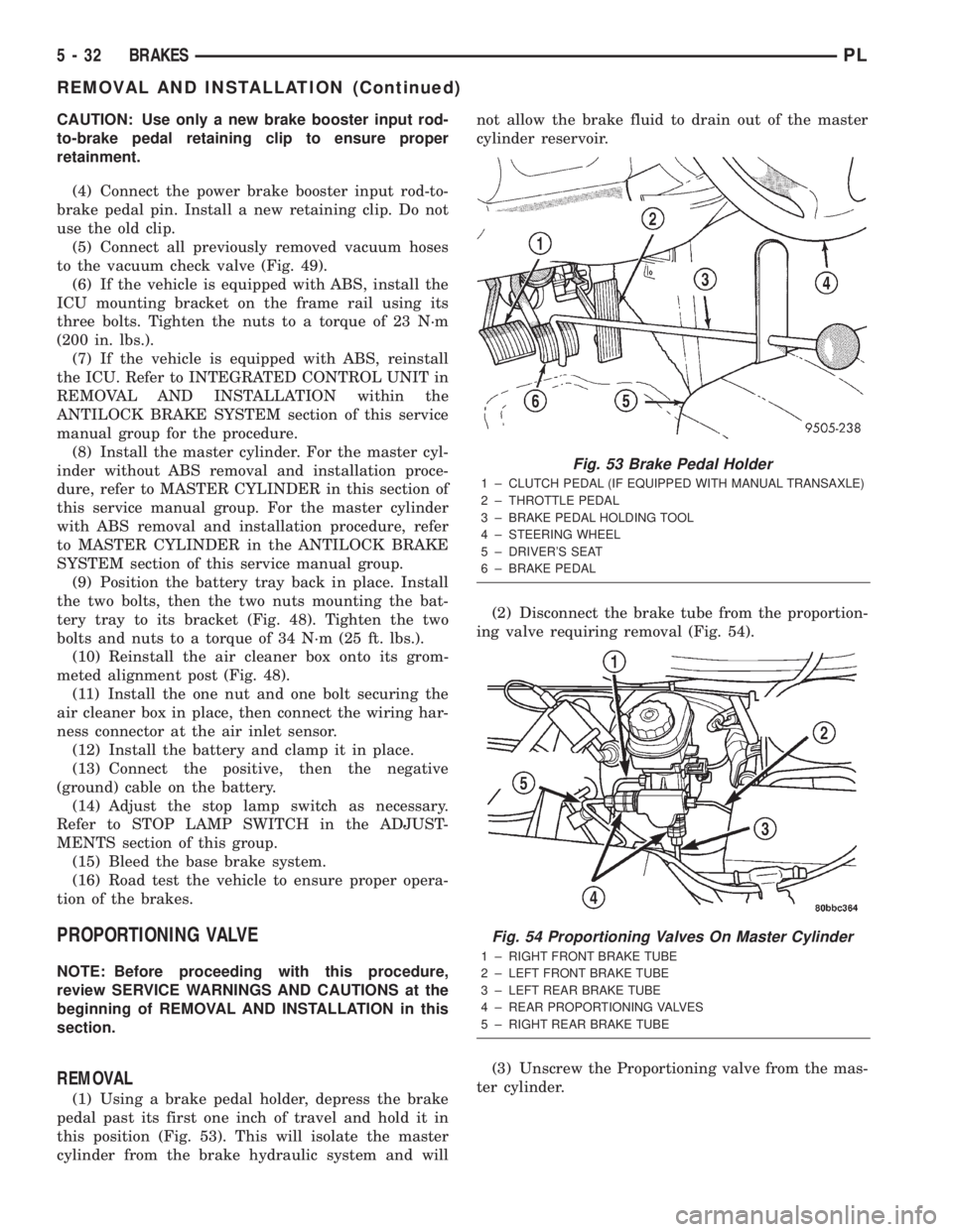 DODGE NEON 2000 Service Repair Manual CAUTION: Use only a new brake booster input rod-
to-brake pedal retaining clip to ensure proper
retainment.
(4) Connect the power brake booster input rod-to-
brake pedal pin. Install a new retaining c DODGE NEON 2000 Service Repair Manual CAUTION: Use only a new brake booster input rod-
to-brake pedal retaining clip to ensure proper
retainment.
(4) Connect the power brake booster input rod-to-
brake pedal pin. Install a new retaining c