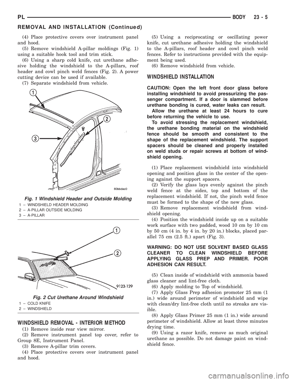 DODGE NEON 2000 Service Repair Manual (4) Place protective covers over instrument panel
and hood.
(5) Remove windshield A-pillar moldings (Fig. 1)
using a suitable hook tool and trim stick.
(6) Using a sharp cold knife, cut urethane adhe- DODGE NEON 2000 Service Repair Manual (4) Place protective covers over instrument panel
and hood.
(5) Remove windshield A-pillar moldings (Fig. 1)
using a suitable hook tool and trim stick.
(6) Using a sharp cold knife, cut urethane adhe-