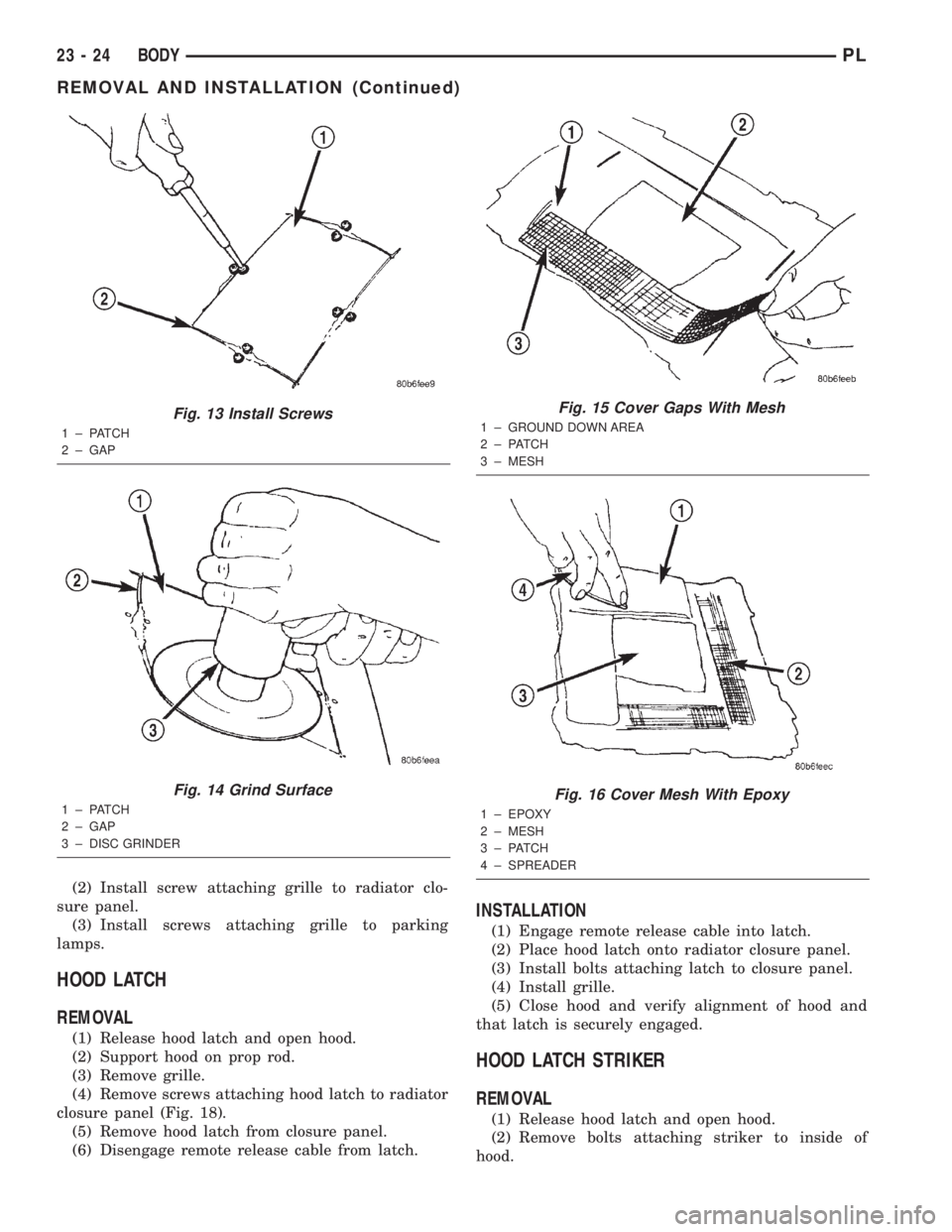 DODGE NEON 2000  Service Repair Manual (2) Install screw attaching grille to radiator clo-
sure panel.
(3) Install screws attaching grille to parking
lamps.
HOOD LATCH
REMOVAL
(1) Release hood latch and open hood.
(2) Support hood on prop 