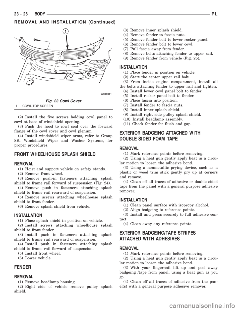 DODGE NEON 2000  Service Repair Manual (2) Install the five screws holding cowl panel to
cowl at base of windshield opening.
(3) Push the hood to cowl seal over the forward
flange of the cowl cover and cowl plenum.
(4) Install windshield w