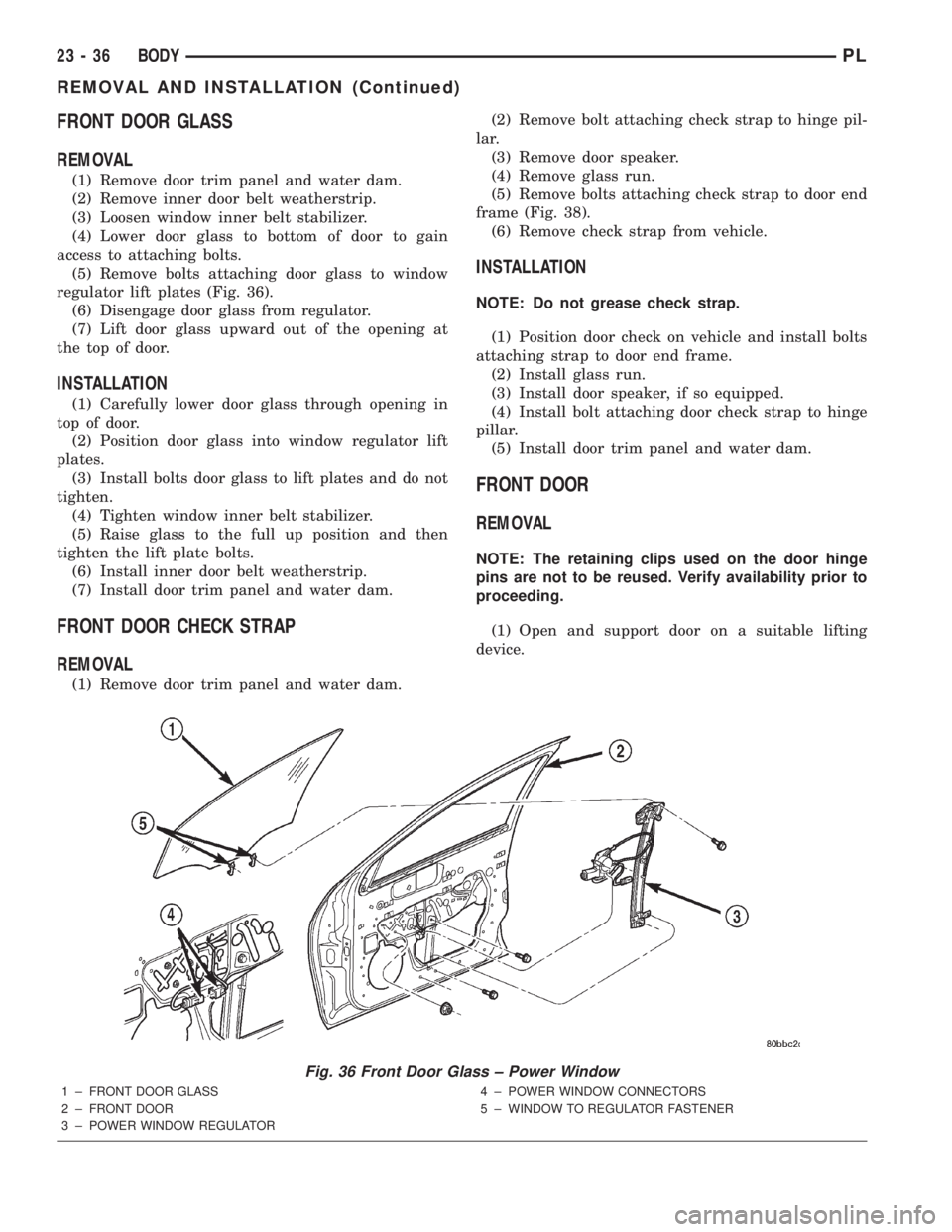 DODGE NEON 2000  Service Repair Manual FRONT DOOR GLASS
REMOVAL
(1) Remove door trim panel and water dam.
(2) Remove inner door belt weatherstrip.
(3) Loosen window inner belt stabilizer.
(4) Lower door glass to bottom of door to gain
acce