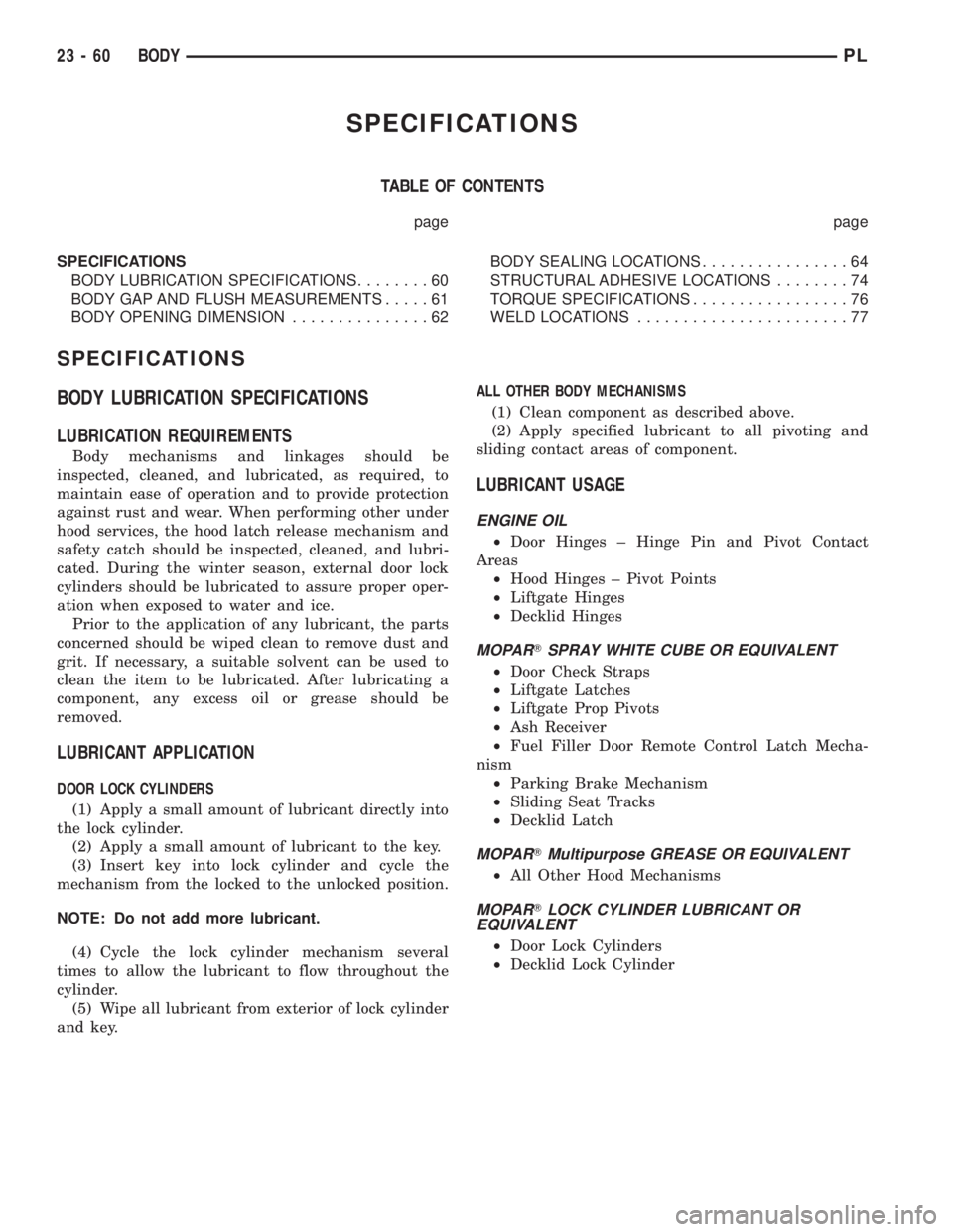 DODGE NEON 2000 Service Repair Manual SPECIFICATIONS
TABLE OF CONTENTS
page page
SPECIFICATIONS
BODY LUBRICATION SPECIFICATIONS........60
BODY GAP AND FLUSH MEASUREMENTS.....61
BODY OPENING DIMENSION...............62BODY SEALING LOCATIONS DODGE NEON 2000 Service Repair Manual SPECIFICATIONS
TABLE OF CONTENTS
page page
SPECIFICATIONS
BODY LUBRICATION SPECIFICATIONS........60
BODY GAP AND FLUSH MEASUREMENTS.....61
BODY OPENING DIMENSION...............62BODY SEALING LOCATIONS