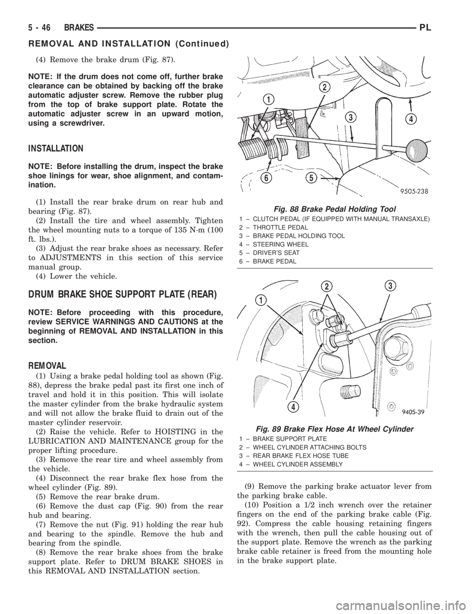 DODGE NEON 2000 Service Repair Manual (4) Remove the brake drum (Fig. 87).
NOTE: If the drum does not come off, further brake
clearance can be obtained by backing off the brake
automatic adjuster screw. Remove the rubber plug
from the top DODGE NEON 2000 Service Repair Manual (4) Remove the brake drum (Fig. 87).
NOTE: If the drum does not come off, further brake
clearance can be obtained by backing off the brake
automatic adjuster screw. Remove the rubber plug
from the top