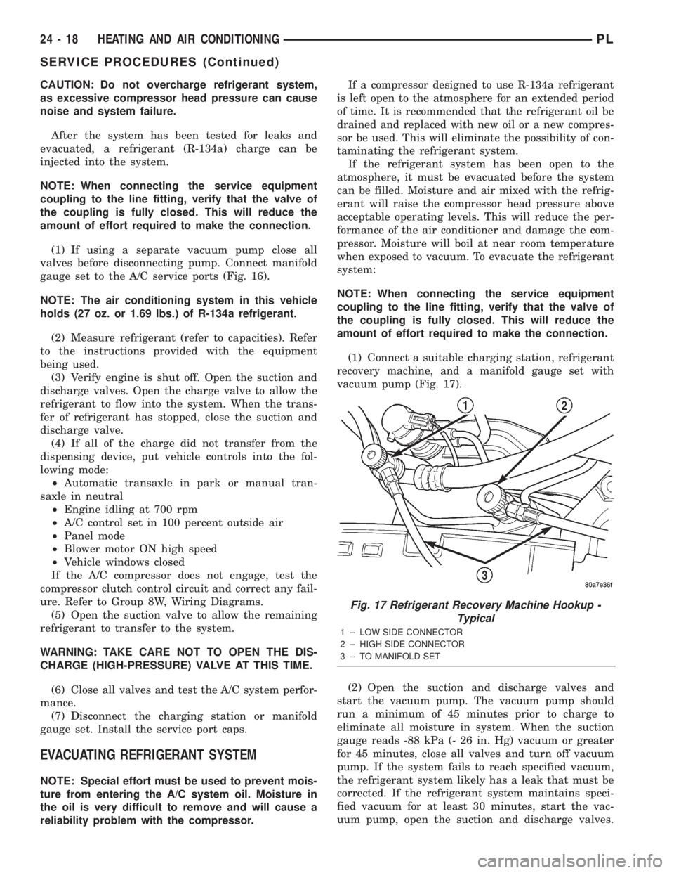 DODGE NEON 2000 Service Repair Manual CAUTION: Do not overcharge refrigerant system,
as excessive compressor head pressure can cause
noise and system failure.
After the system has been tested for leaks and
evacuated, a refrigerant (R-134a DODGE NEON 2000 Service Repair Manual CAUTION: Do not overcharge refrigerant system,
as excessive compressor head pressure can cause
noise and system failure.
After the system has been tested for leaks and
evacuated, a refrigerant (R-134a