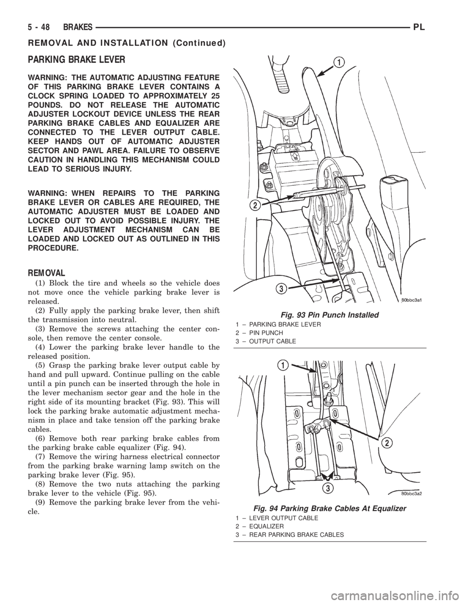 DODGE NEON 2000 Service Repair Manual PARKING BRAKE LEVER
WARNING: THE AUTOMATIC ADJUSTING FEATURE
OF THIS PARKING BRAKE LEVER CONTAINS A
CLOCK SPRING LOADED TO APPROXIMATELY 25
POUNDS. DO NOT RELEASE THE AUTOMATIC
ADJUSTER LOCKOUT DEVICE DODGE NEON 2000 Service Repair Manual PARKING BRAKE LEVER
WARNING: THE AUTOMATIC ADJUSTING FEATURE
OF THIS PARKING BRAKE LEVER CONTAINS A
CLOCK SPRING LOADED TO APPROXIMATELY 25
POUNDS. DO NOT RELEASE THE AUTOMATIC
ADJUSTER LOCKOUT DEVICE